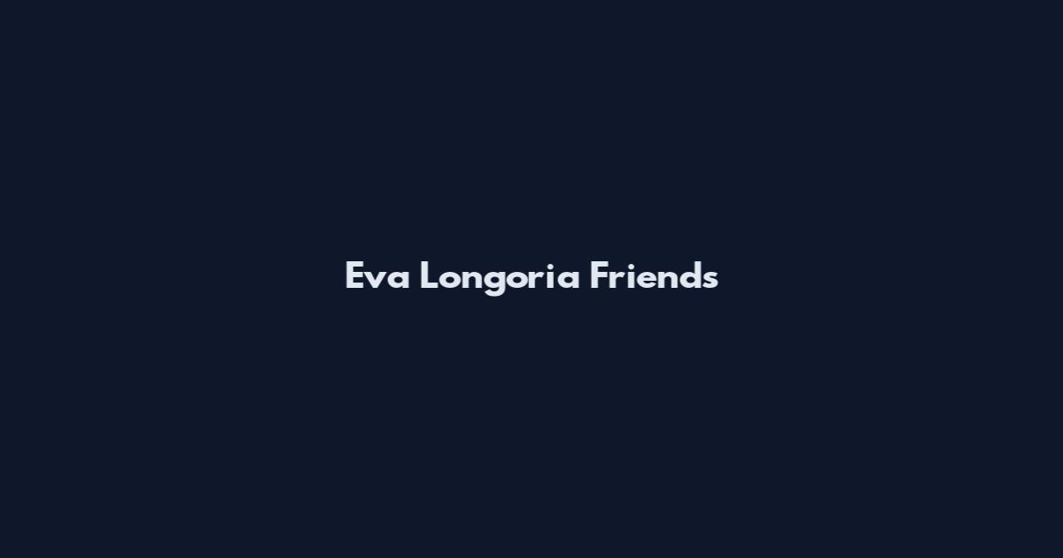 Eva Longoria Friends