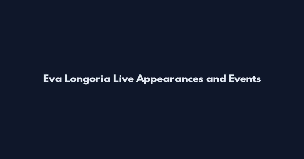 Eva Longoria Live Appearances and Events
