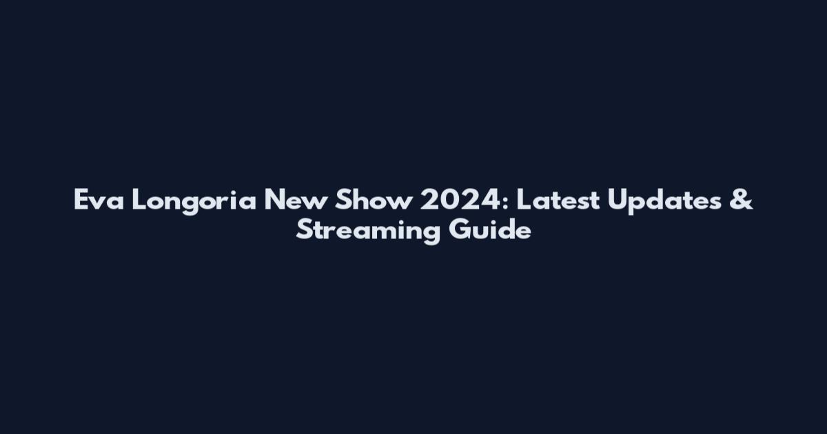 Eva Longoria New Show 2024: Latest Updates & Streaming Guide