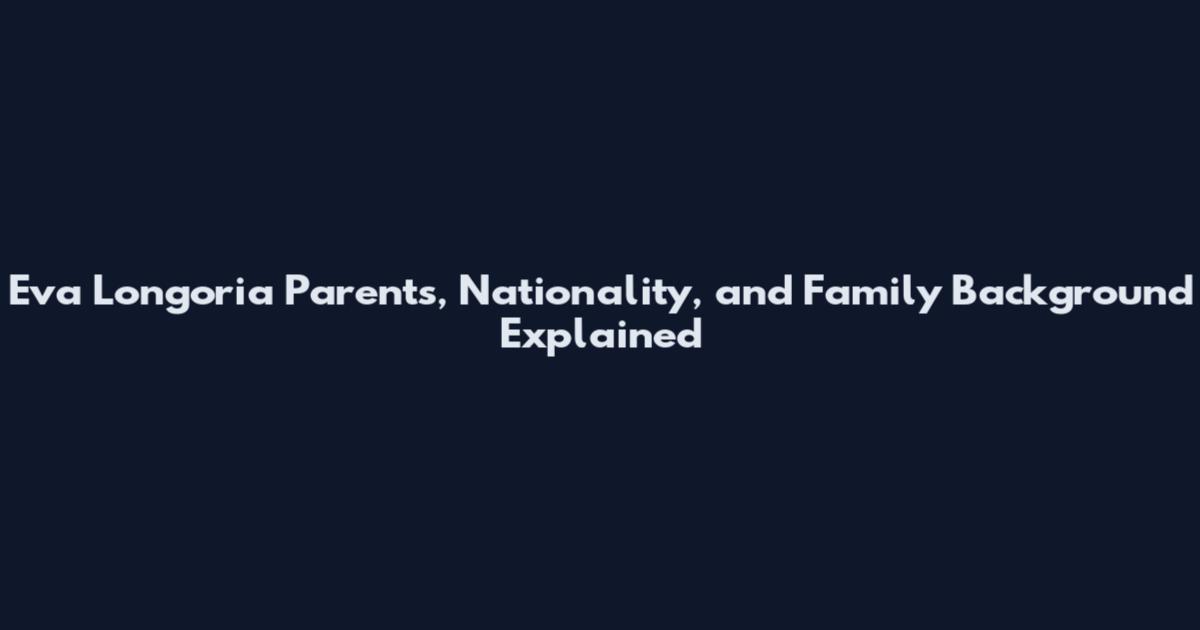 Eva Longoria Parents, Nationality, and Family Background Explained