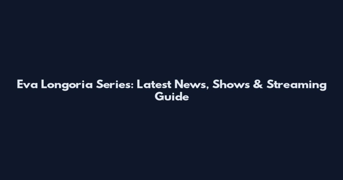 Eva Longoria Series: Latest News, Shows & Streaming Guide