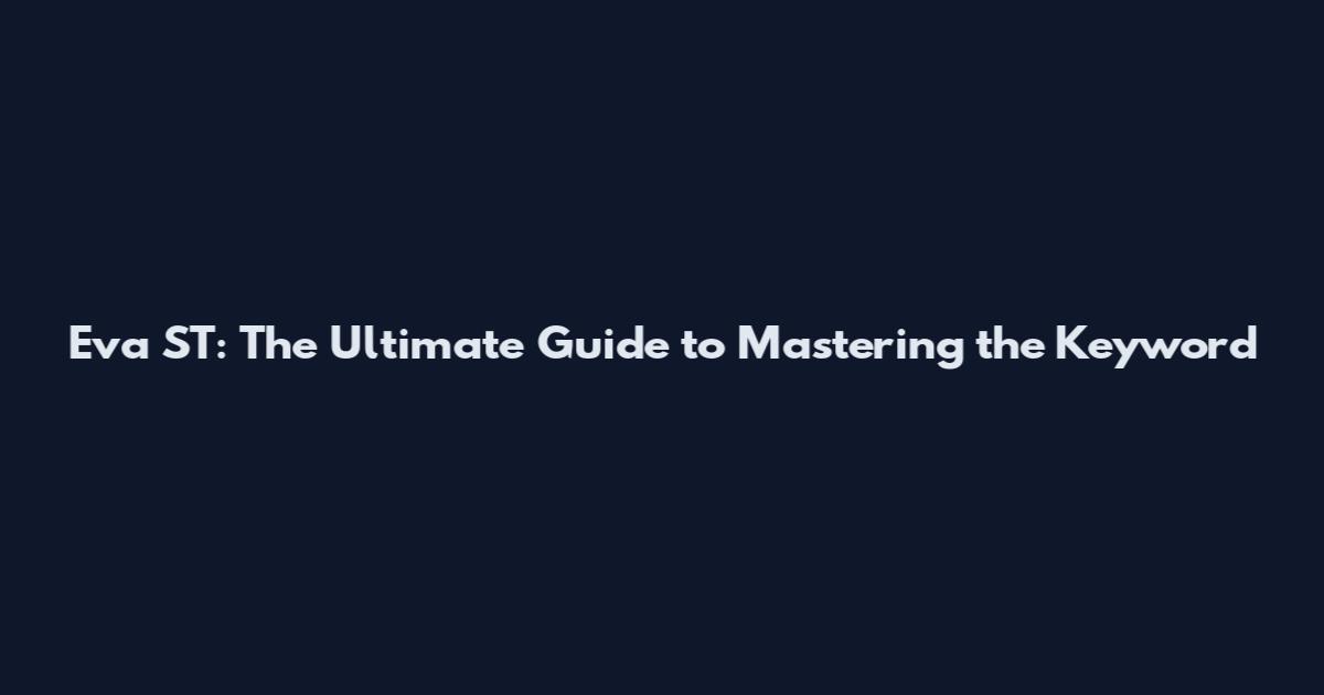 Eva ST: The Ultimate Guide to Mastering the Keyword