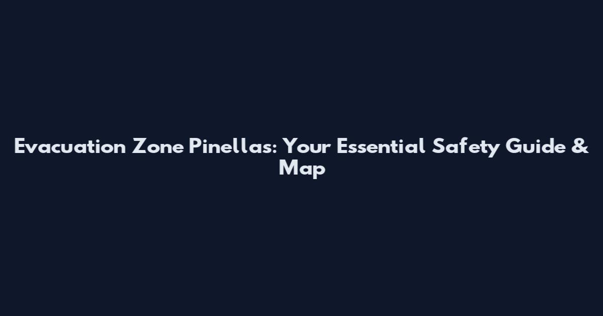 Evacuation Zone Pinellas: Your Essential Safety Guide & Map