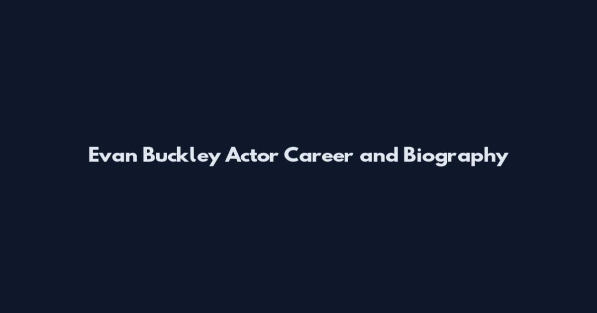 Evan Buckley Actor Career and Biography
