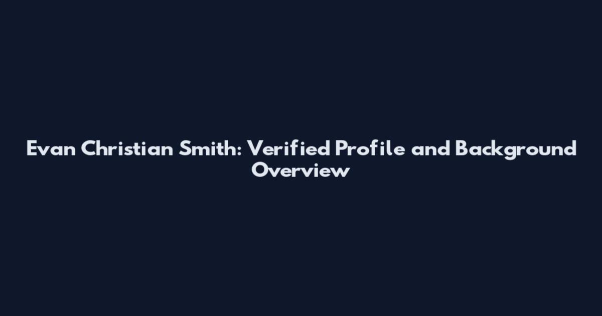 Evan Christian Smith: Verified Profile and Background Overview