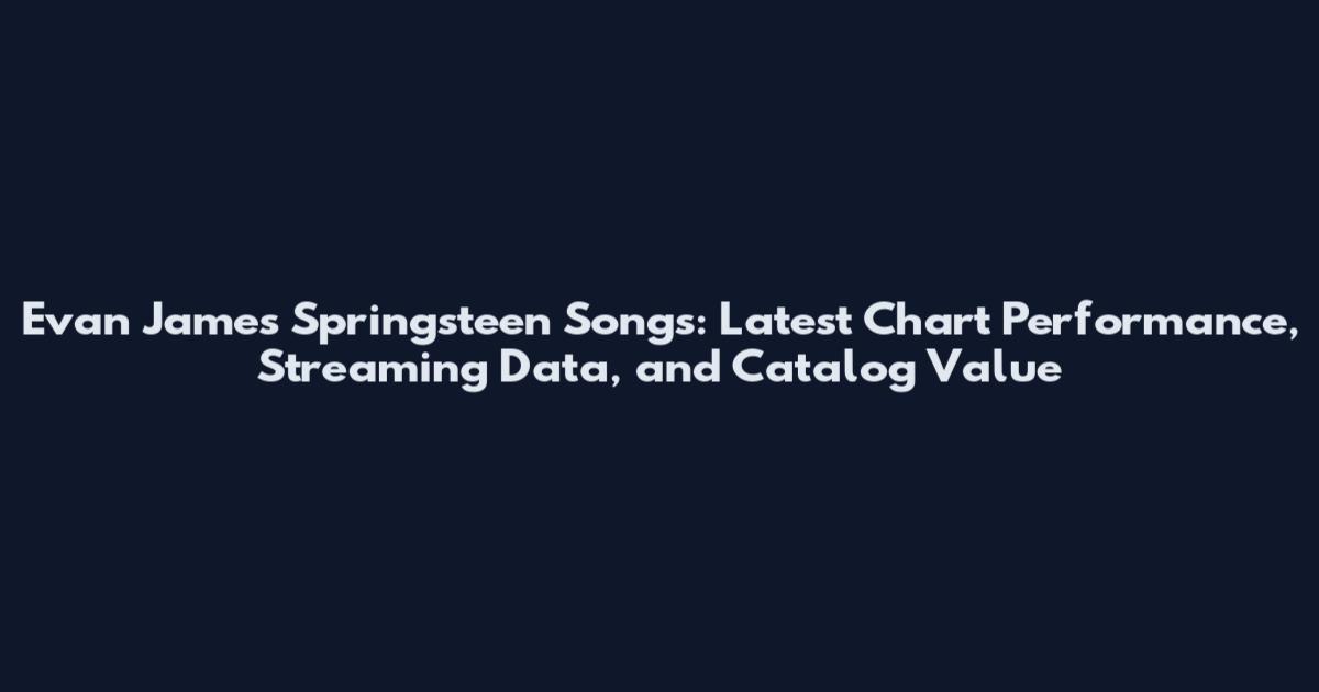 Evan James Springsteen Songs: Latest Chart Performance, Streaming Data, and Catalog Value