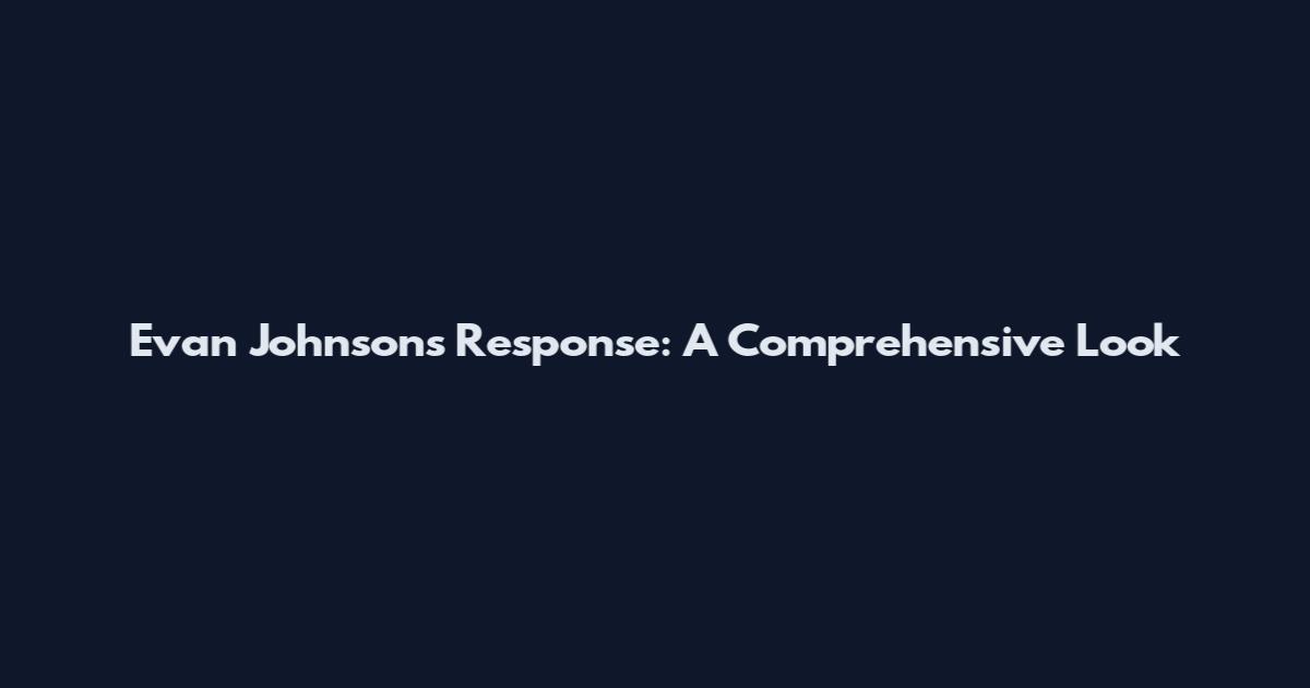 Evan Johnson's Response: A Comprehensive Look