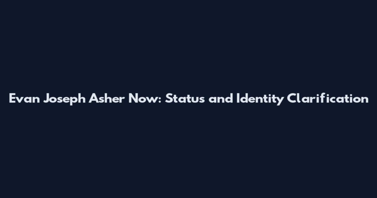 Evan Joseph Asher Now: Status and Identity Clarification