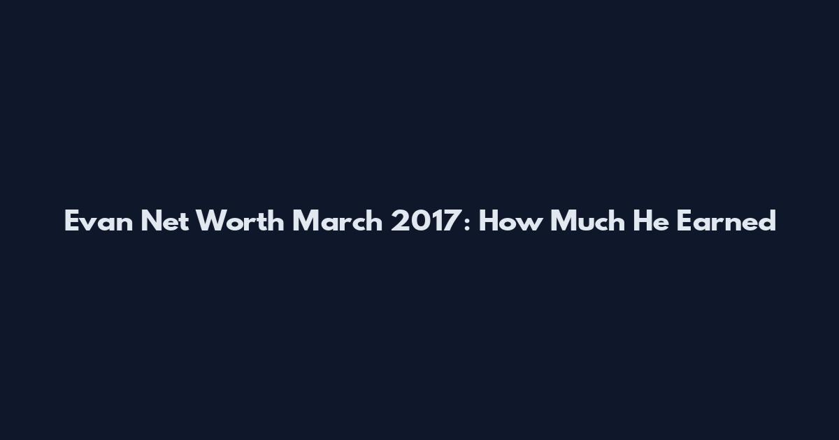 Evan Net Worth March 2017: How Much He Earned