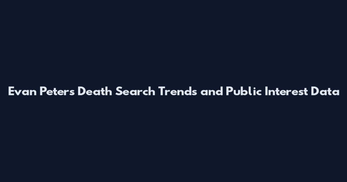 Evan Peters Death Search Trends and Public Interest Data