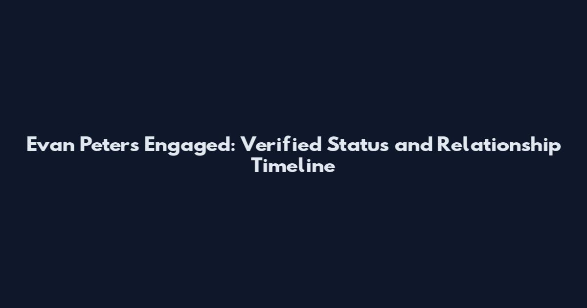 Evan Peters Engaged: Verified Status and Relationship Timeline
