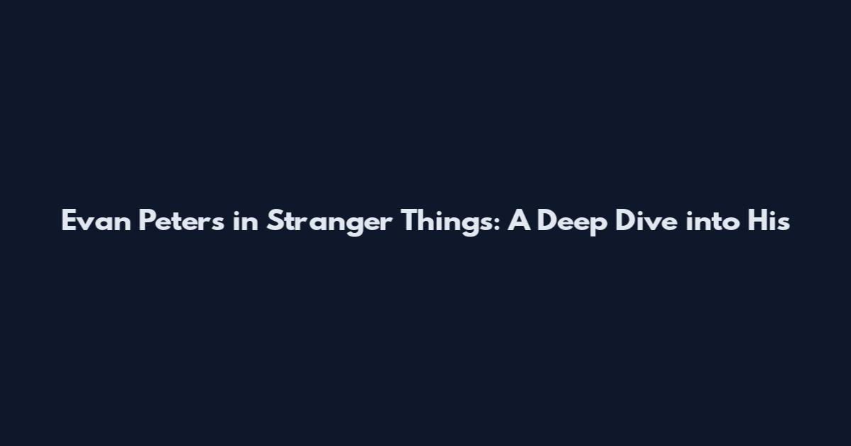 Evan Peters in Stranger Things: A Deep Dive into His