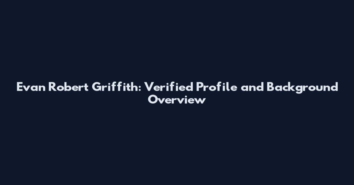 Evan Robert Griffith: Verified Profile and Background Overview