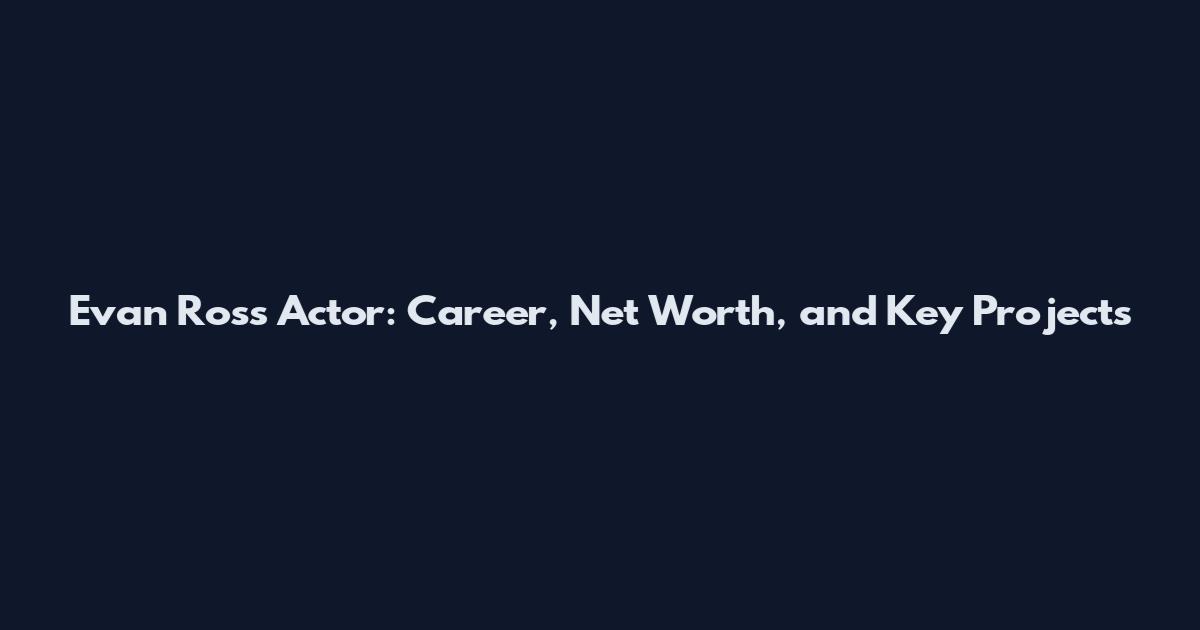 Evan Ross Actor: Career, Net Worth, and Key Projects