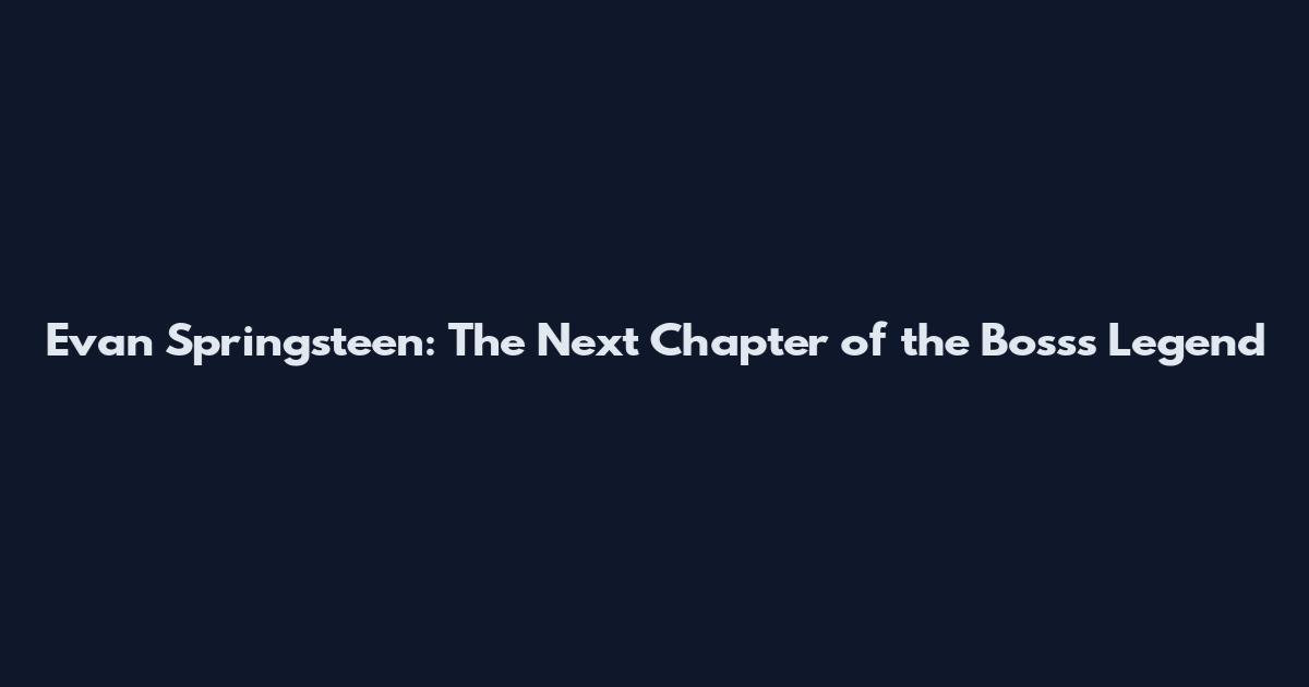 Evan Springsteen: The Next Chapter of the Boss's Legend