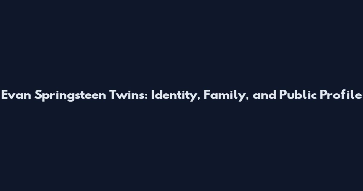Evan Springsteen Twins: Identity, Family, and Public Profile