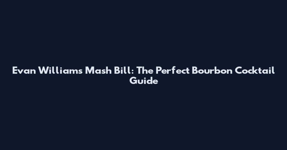 Evan Williams Mash Bill: The Perfect Bourbon Cocktail Guide