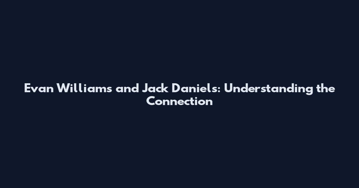 Evan Williams and Jack Daniels: Understanding the Connection