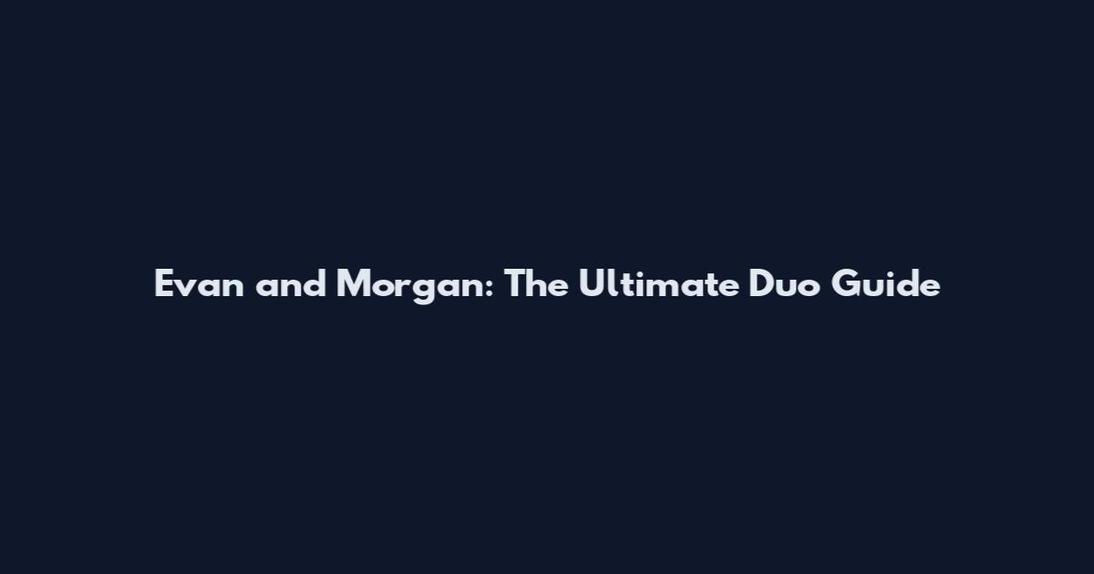 Evan and Morgan: The Ultimate Duo Guide