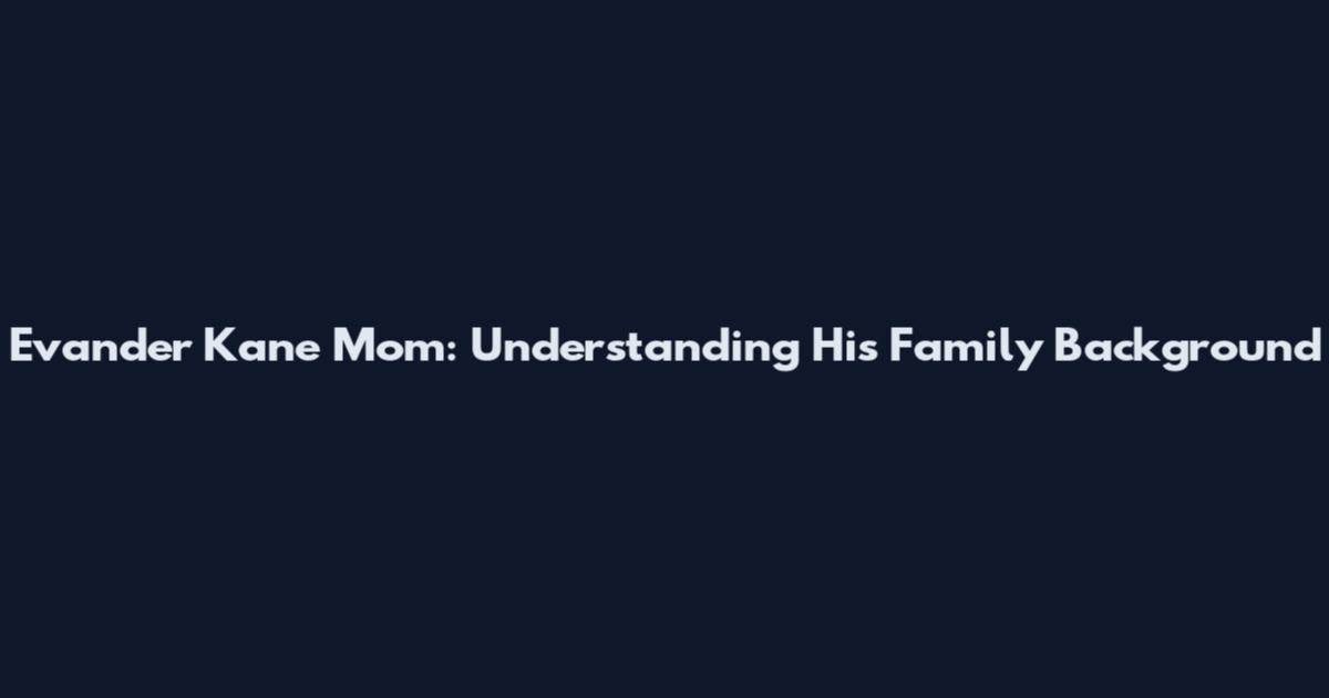 Evander Kane Mom: Understanding His Family Background