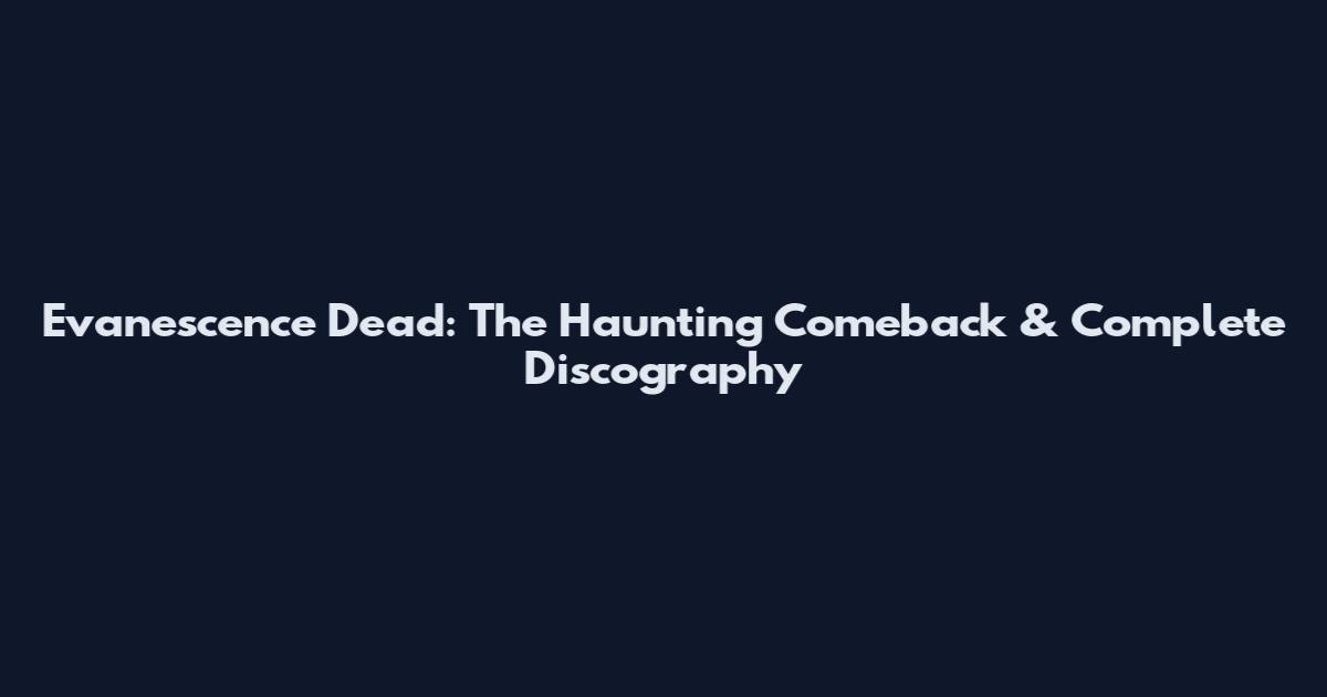 Evanescence Dead: The Haunting Comeback & Complete Discography