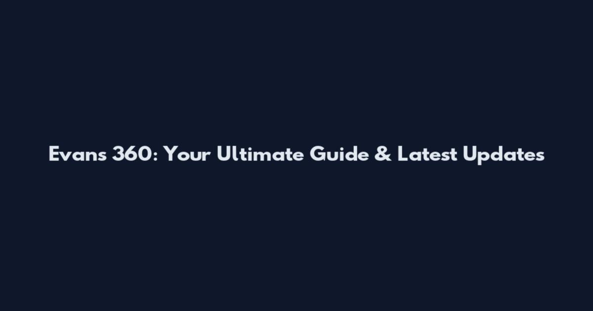 Evans 360: Your Ultimate Guide & Latest Updates