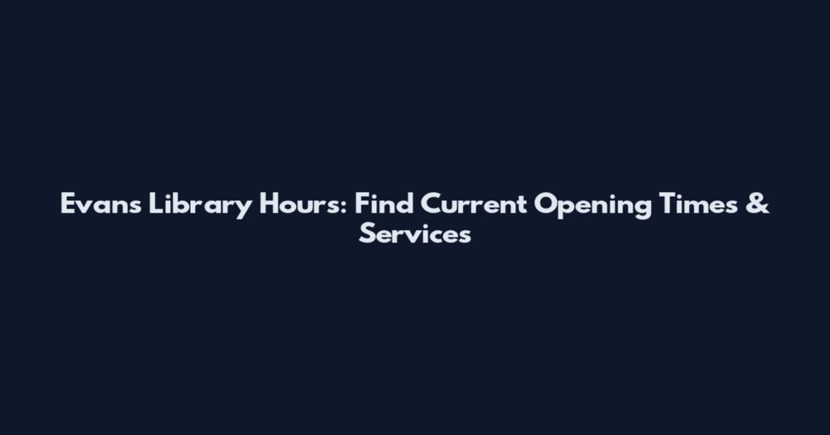 Evans Library Hours: Find Current Opening Times & Services