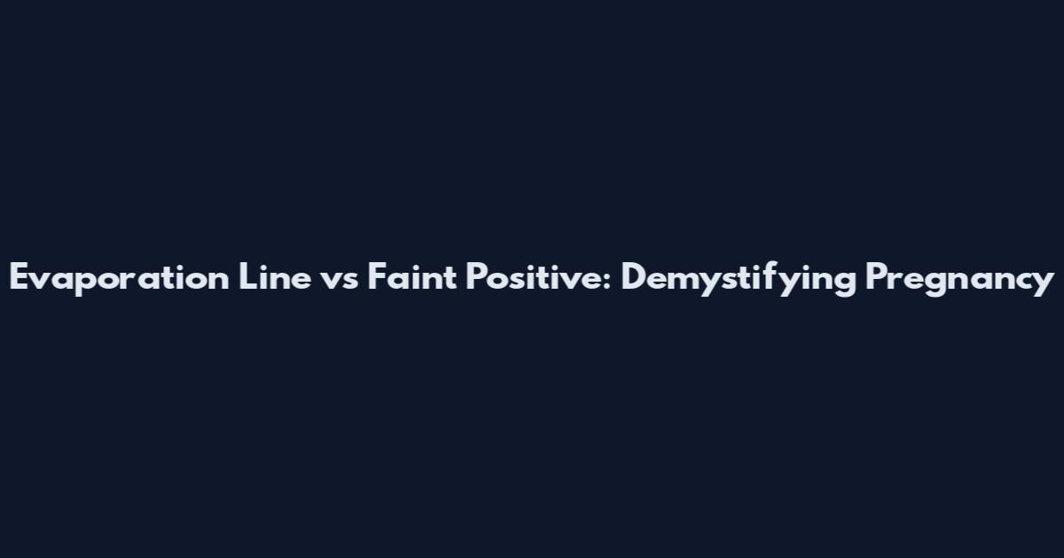 Evaporation Line vs Faint Positive: Demystifying Pregnancy