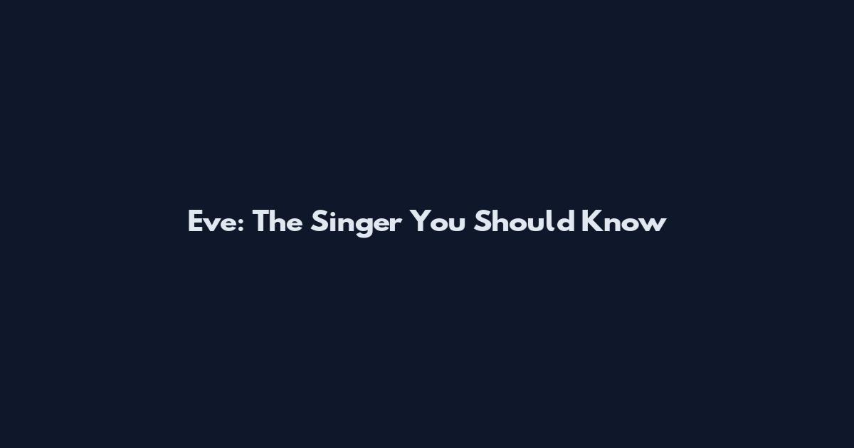 Eve: The Singer You Should Know