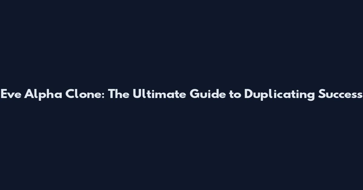 Eve Alpha Clone: The Ultimate Guide to Duplicating Success