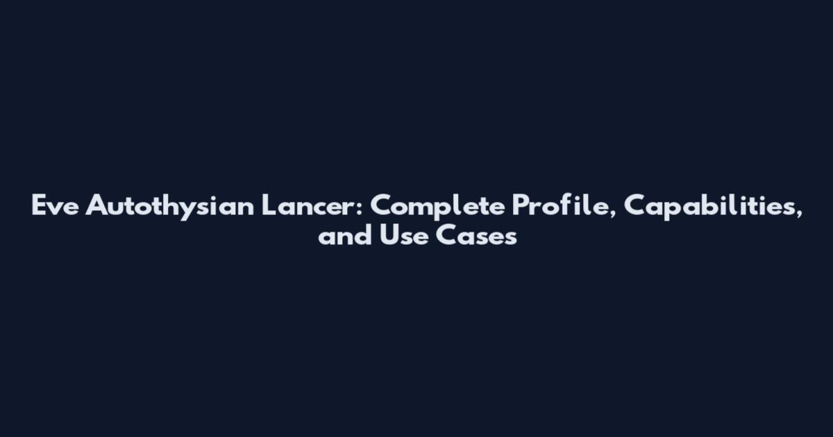 Eve Autothysian Lancer: Complete Profile, Capabilities, and Use Cases