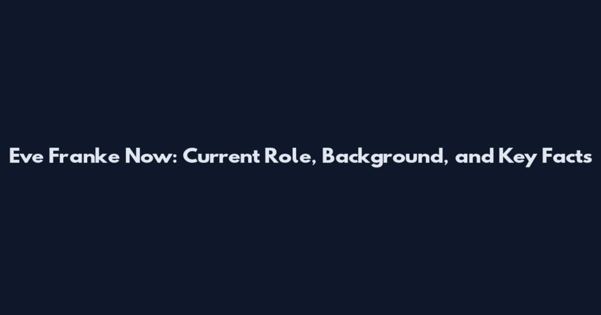 Eve Franke Now: Current Role, Background, and Key Facts