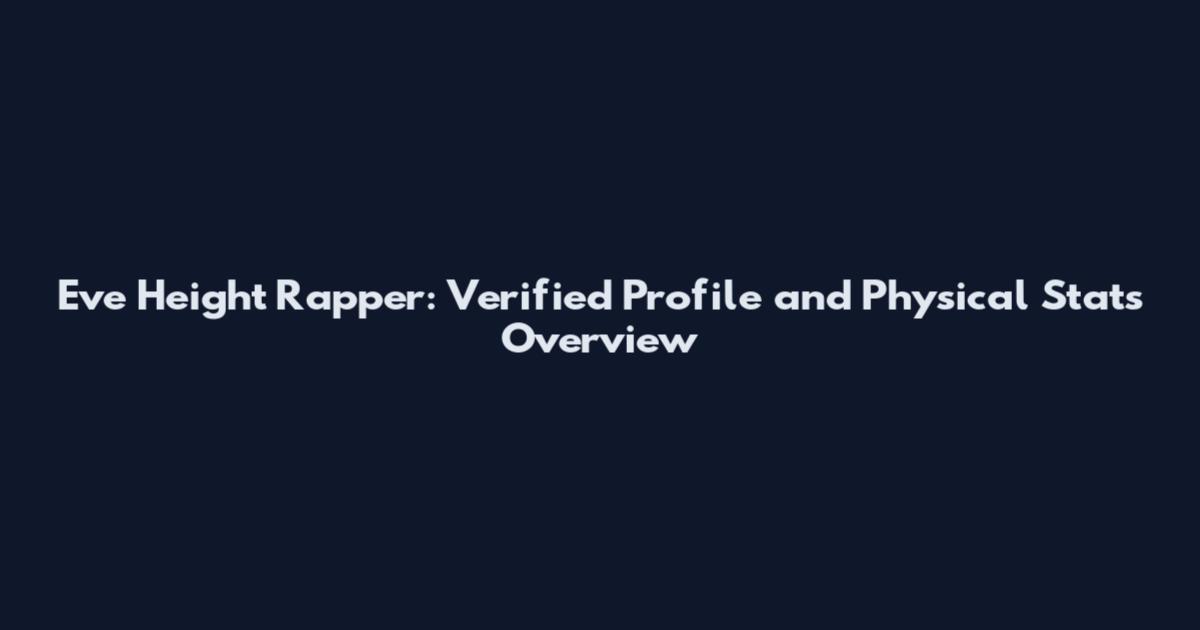 Eve Height Rapper: Verified Profile and Physical Stats Overview