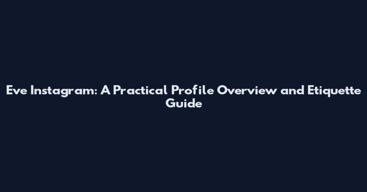 Eve Instagram: A Practical Profile Overview and Etiquette Guide