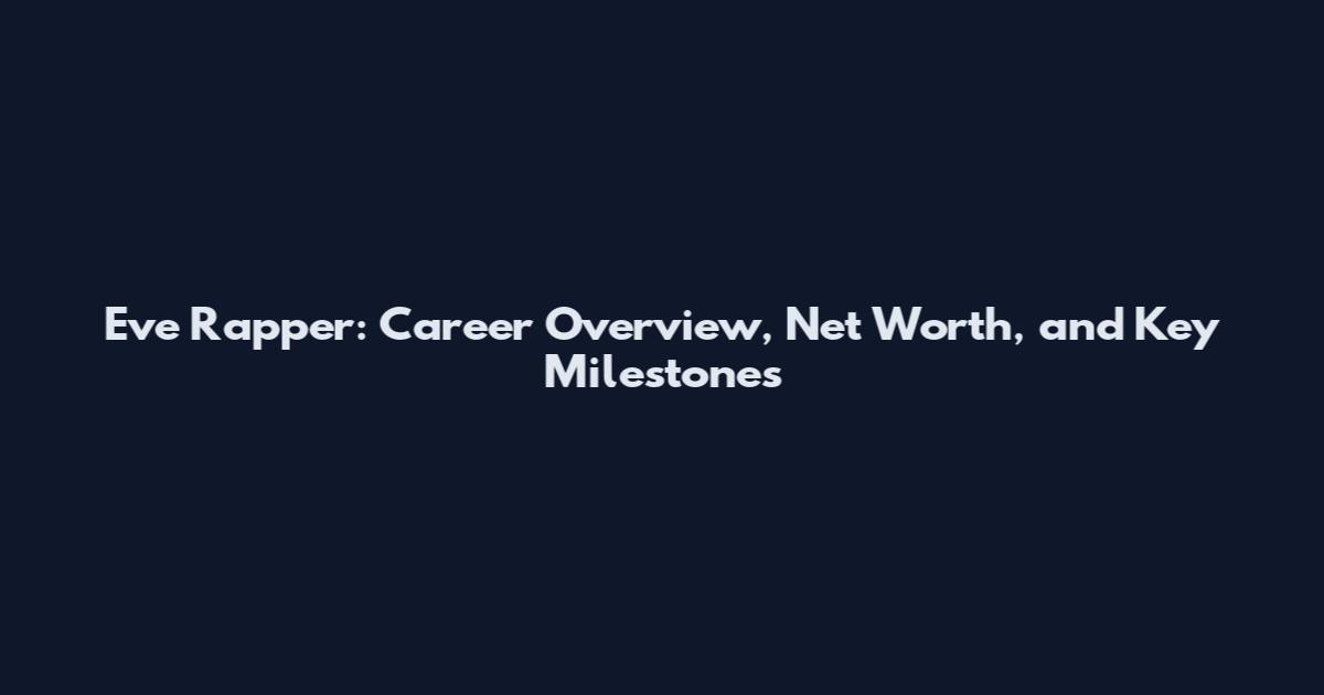 Eve Rapper: Career Overview, Net Worth, and Key Milestones