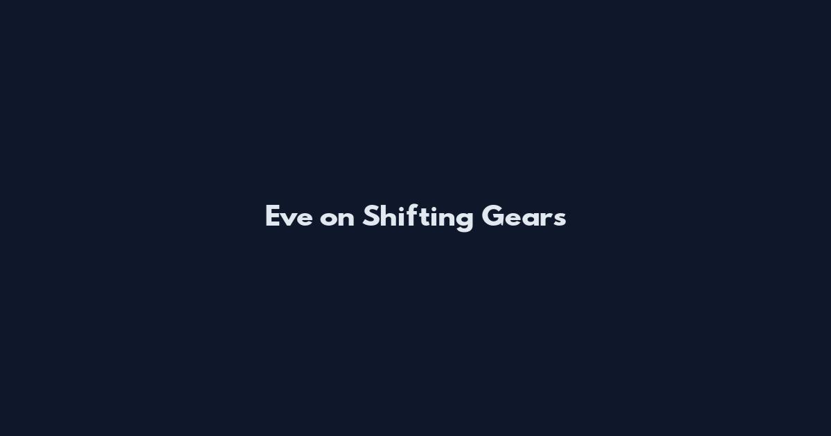 Eve on Shifting Gears