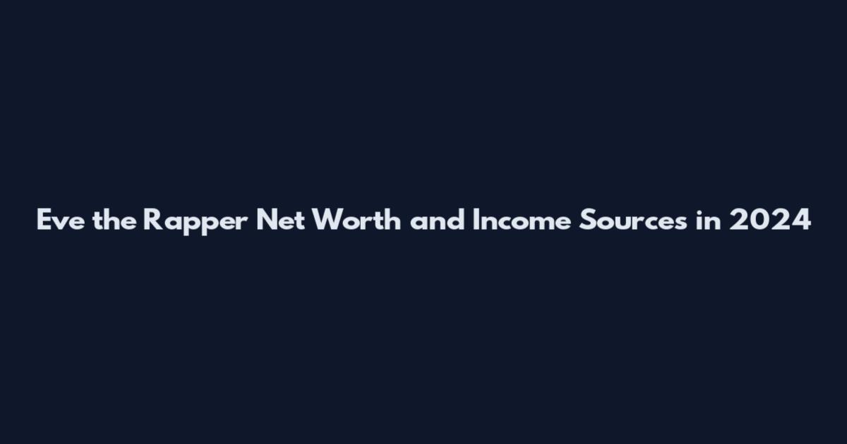 Eve the Rapper Net Worth and Income Sources in 2024