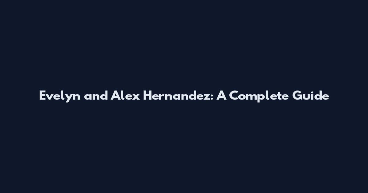 Evelyn and Alex Hernandez: A Complete Guide