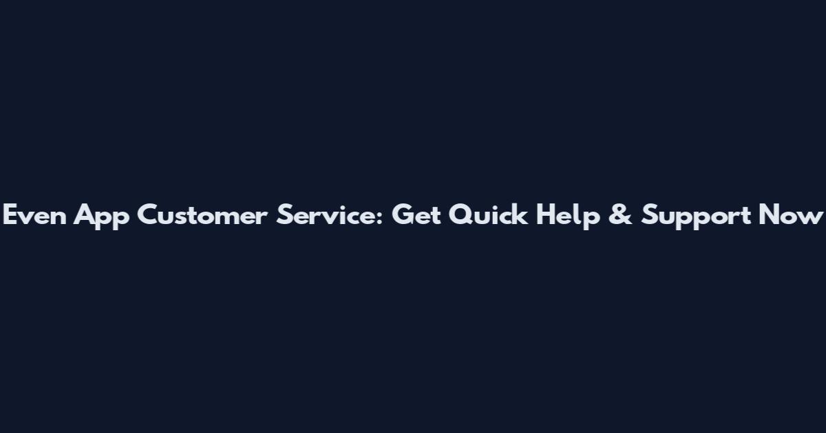Even App Customer Service: Get Quick Help & Support Now