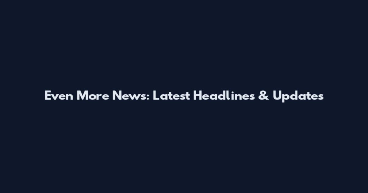Even More News: Latest Headlines & Updates
