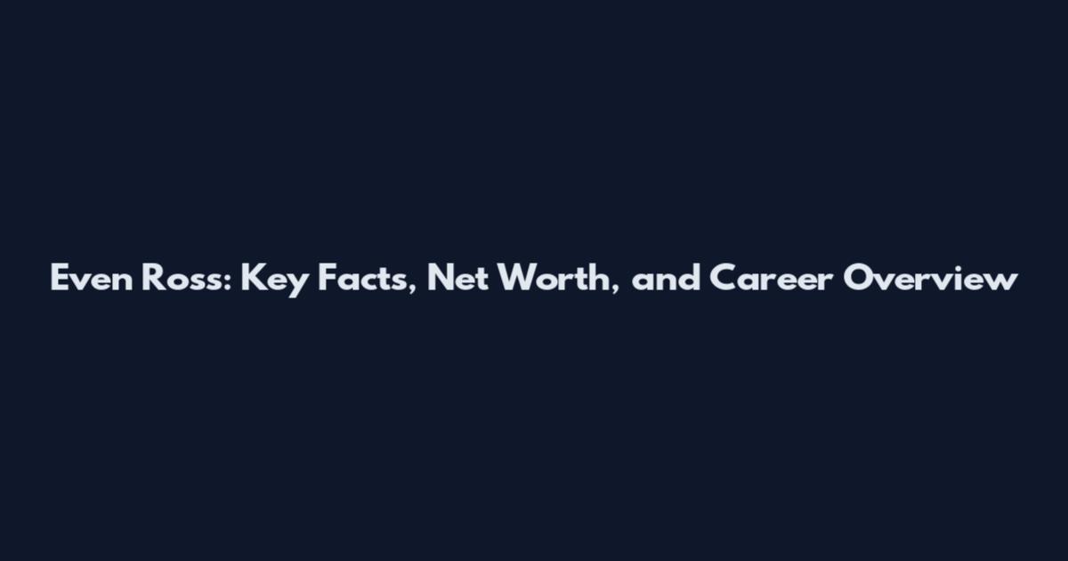 Even Ross: Key Facts, Net Worth, and Career Overview