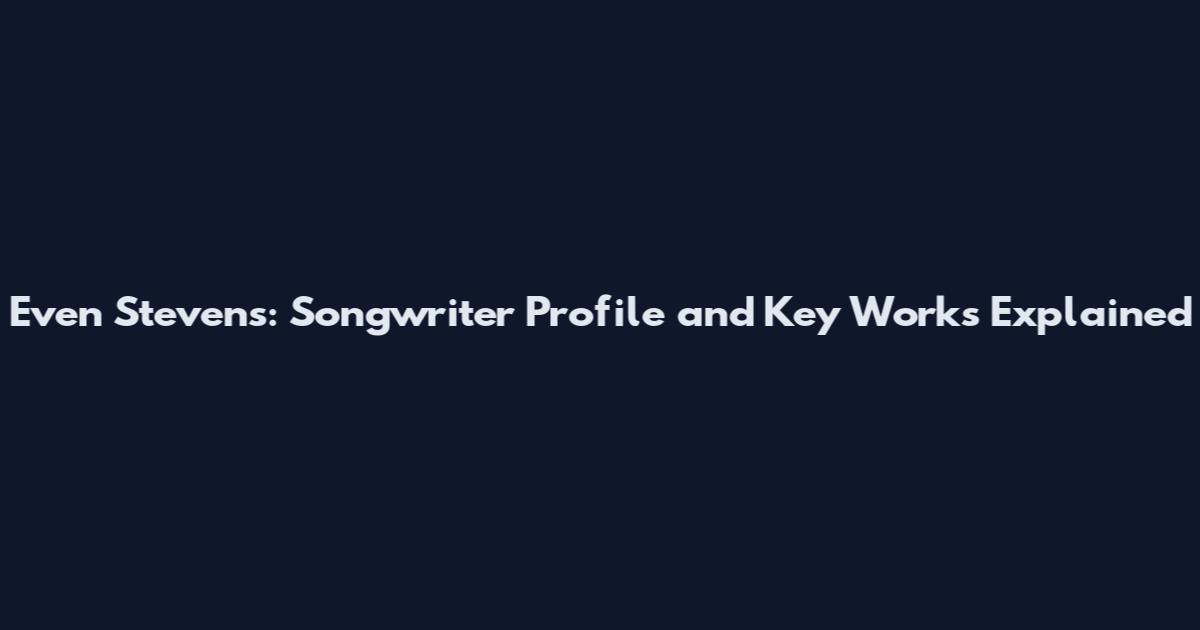 Even Stevens: Songwriter Profile and Key Works Explained