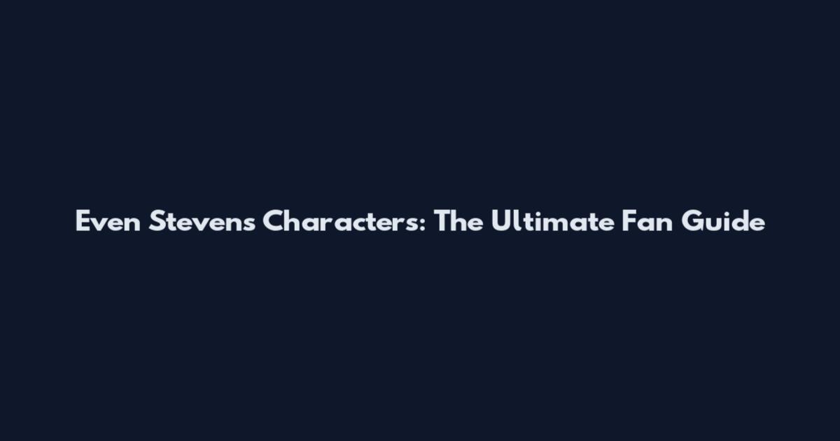 Even Stevens Characters: The Ultimate Fan Guide