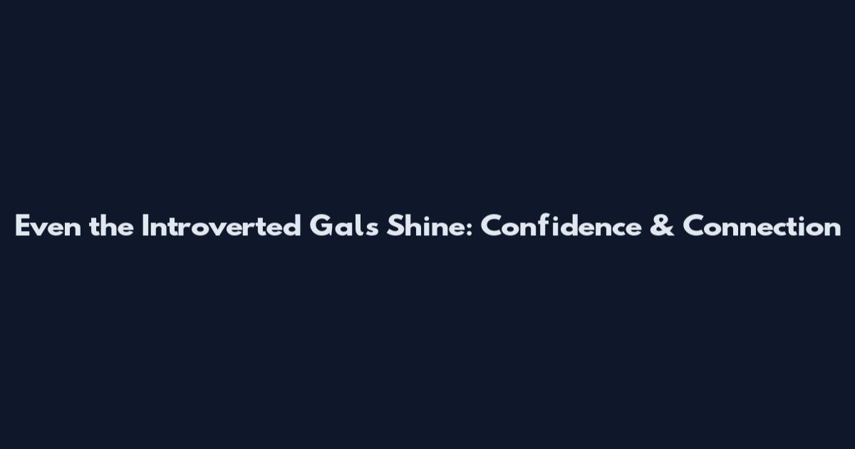 Even the Introverted Gals Shine: Confidence & Connection
