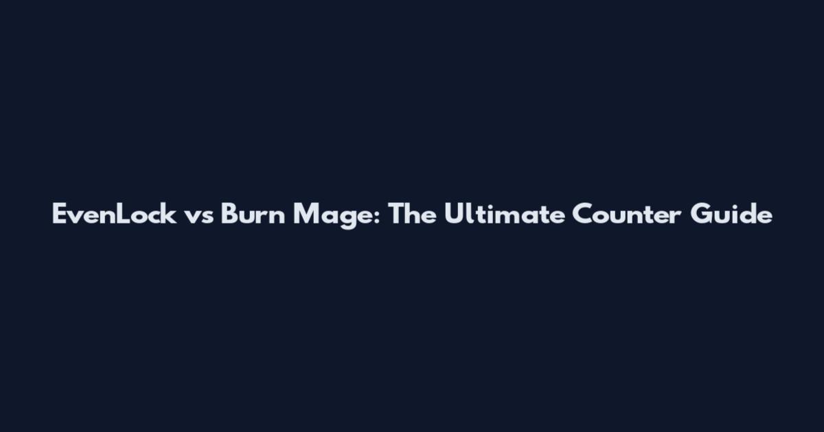 EvenLock vs Burn Mage: The Ultimate Counter Guide