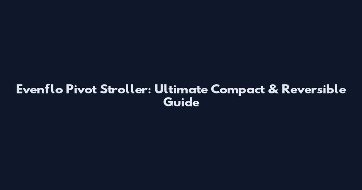 Evenflo Pivot Stroller: Ultimate Compact & Reversible Guide
