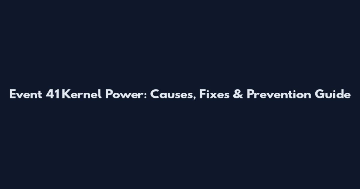 Event 41 Kernel Power: Causes, Fixes & Prevention Guide