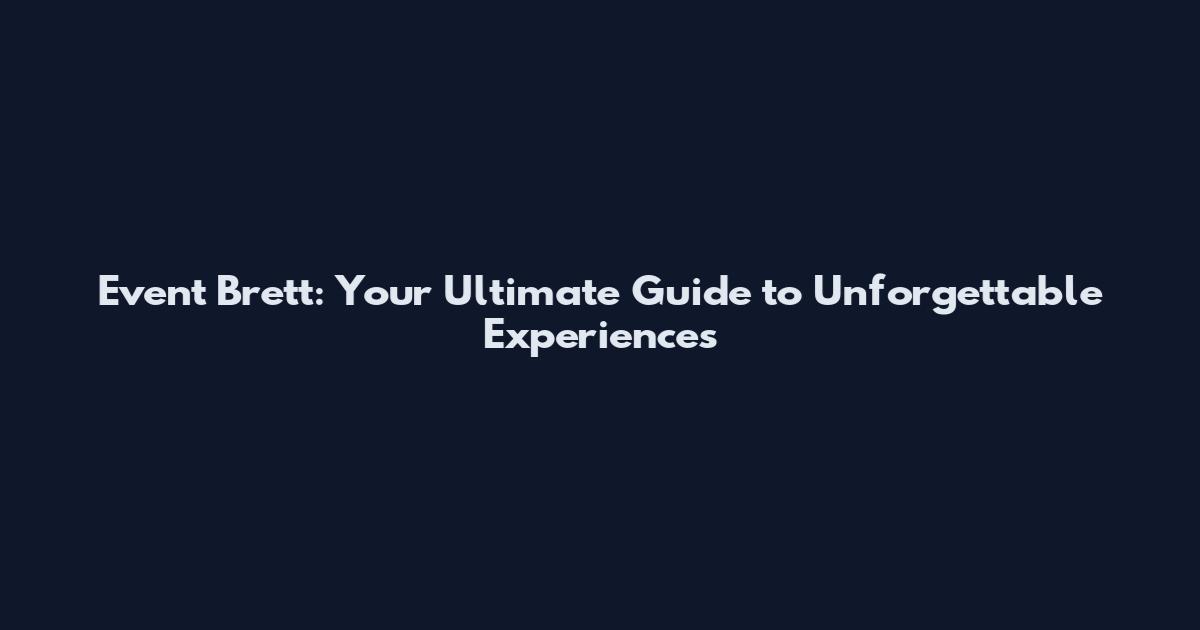 Event Brett: Your Ultimate Guide to Unforgettable Experiences