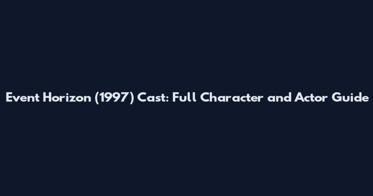 Event Horizon (1997) Cast: Full Character and Actor Guide