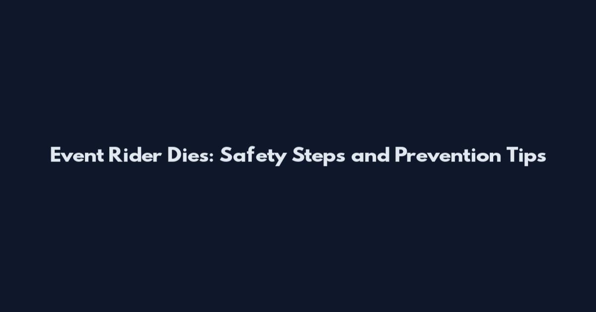 Event Rider Dies: Safety Steps and Prevention Tips